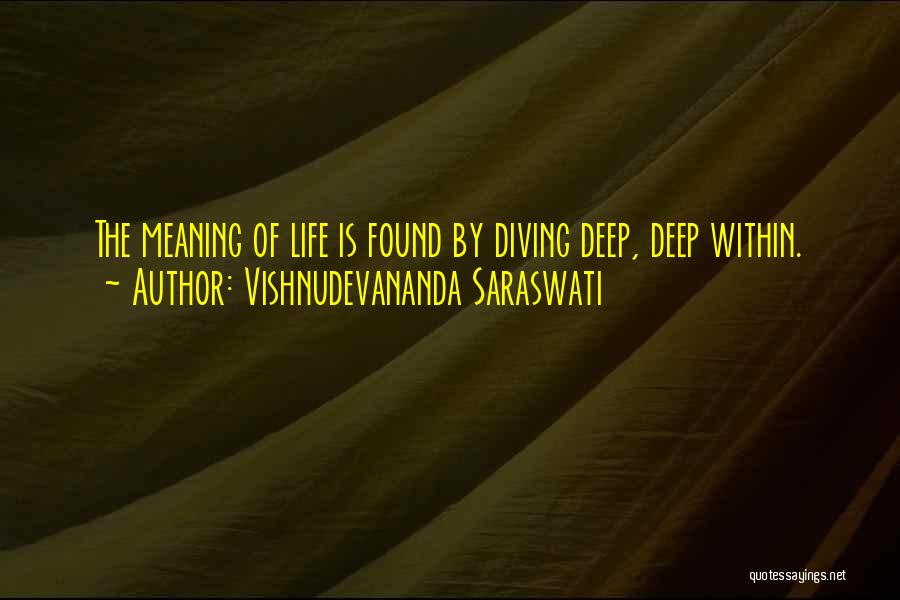 Vishnudevananda Saraswati Quotes: The Meaning Of Life Is Found By Diving Deep, Deep Within.