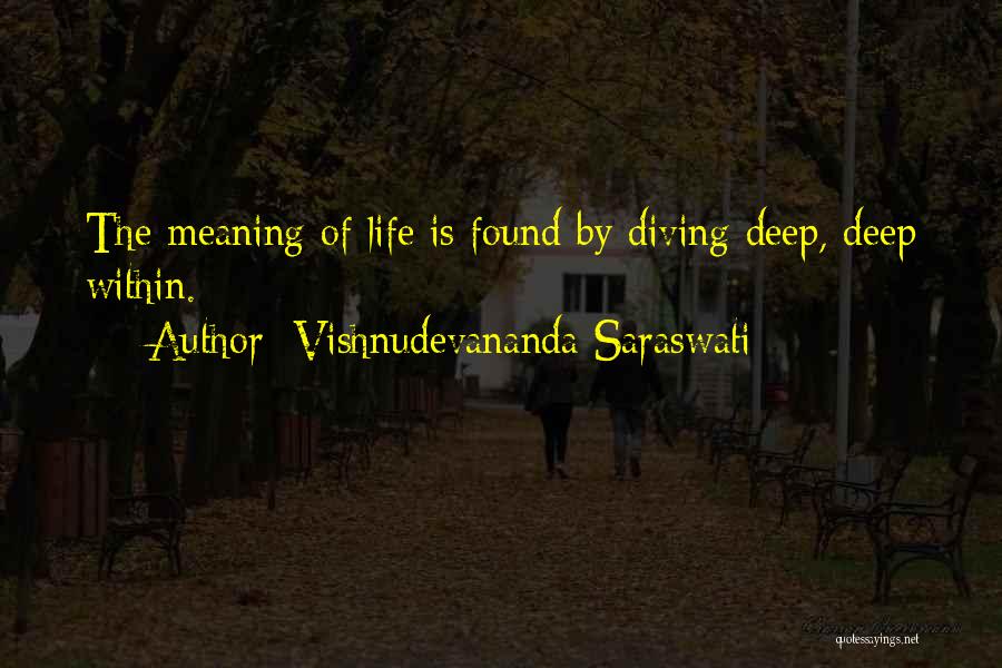 Vishnudevananda Saraswati Quotes: The Meaning Of Life Is Found By Diving Deep, Deep Within.