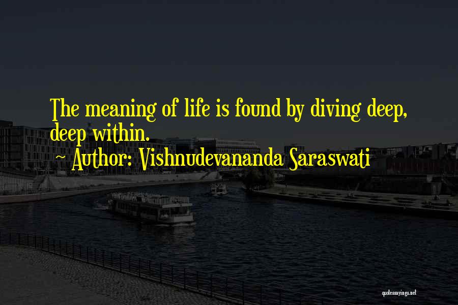 Vishnudevananda Saraswati Quotes: The Meaning Of Life Is Found By Diving Deep, Deep Within.