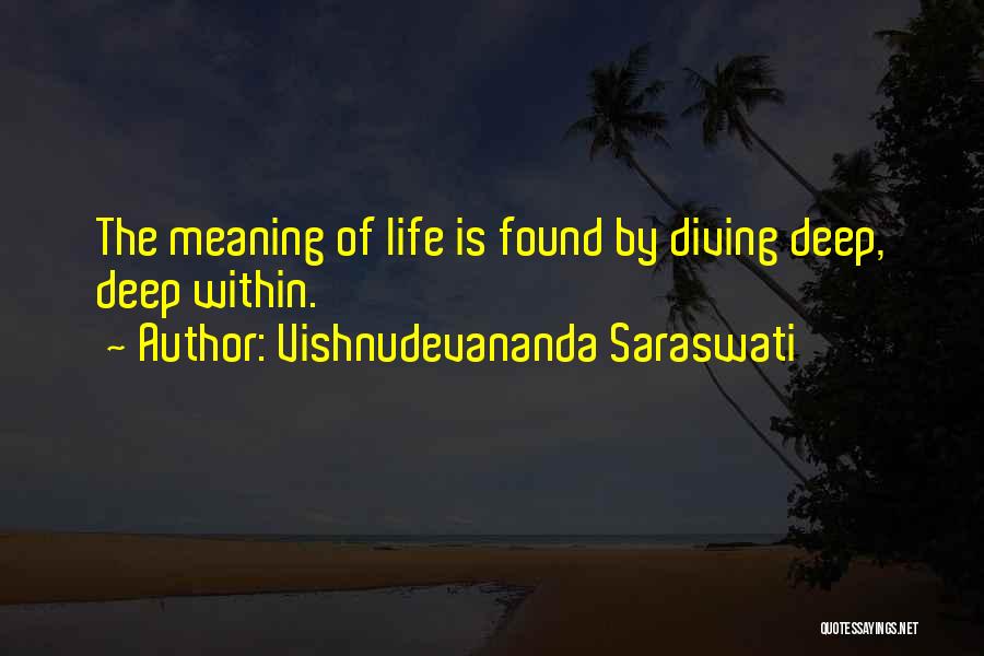 Vishnudevananda Saraswati Quotes: The Meaning Of Life Is Found By Diving Deep, Deep Within.