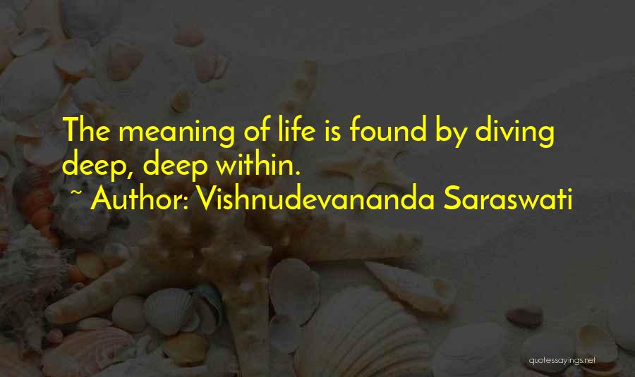 Vishnudevananda Saraswati Quotes: The Meaning Of Life Is Found By Diving Deep, Deep Within.