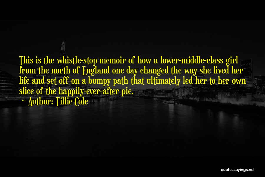 Tillie Cole Quotes: This Is The Whistle-stop Memoir Of How A Lower-middle-class Girl From The North Of England One Day Changed The Way