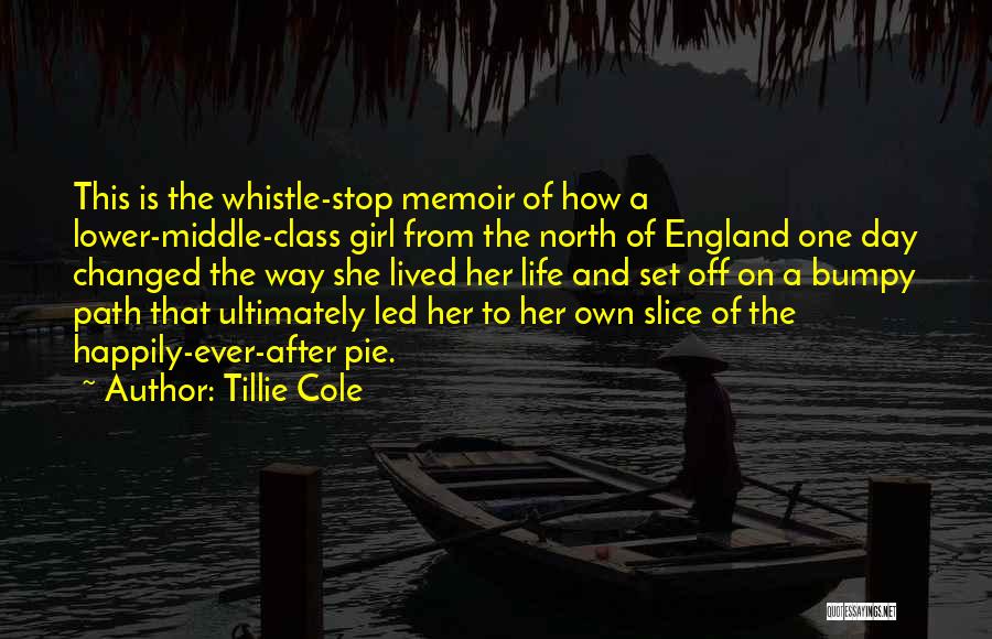 Tillie Cole Quotes: This Is The Whistle-stop Memoir Of How A Lower-middle-class Girl From The North Of England One Day Changed The Way