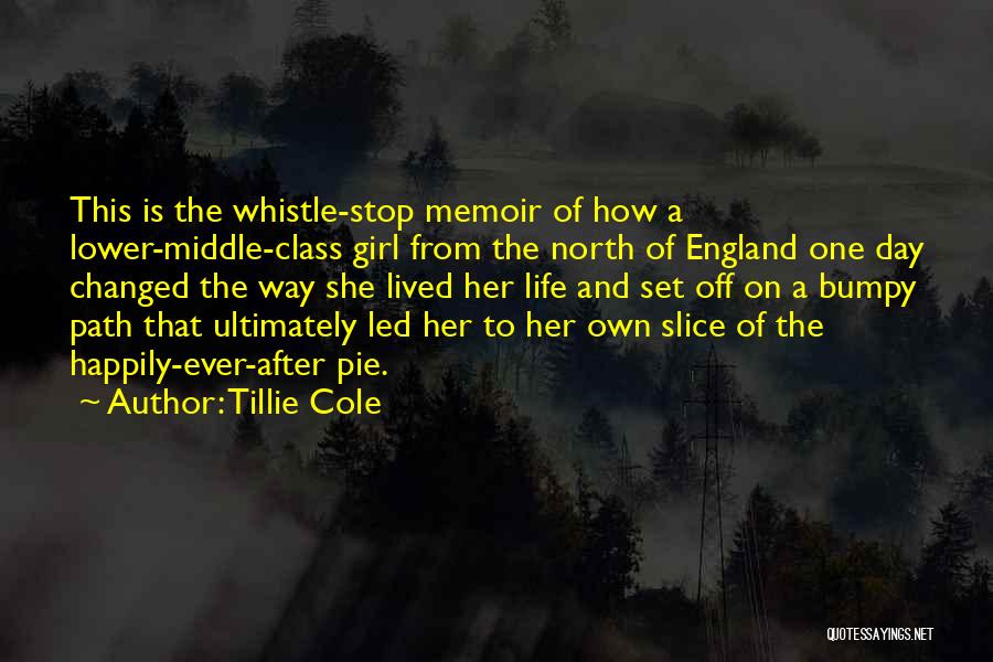 Tillie Cole Quotes: This Is The Whistle-stop Memoir Of How A Lower-middle-class Girl From The North Of England One Day Changed The Way
