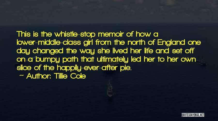 Tillie Cole Quotes: This Is The Whistle-stop Memoir Of How A Lower-middle-class Girl From The North Of England One Day Changed The Way