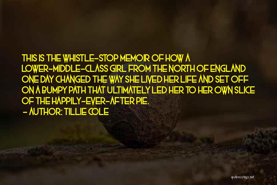 Tillie Cole Quotes: This Is The Whistle-stop Memoir Of How A Lower-middle-class Girl From The North Of England One Day Changed The Way