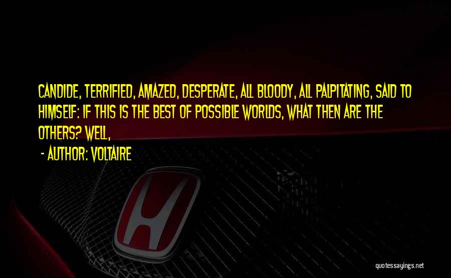 Voltaire Quotes: Candide, Terrified, Amazed, Desperate, All Bloody, All Palpitating, Said To Himself: If This Is The Best Of Possible Worlds, What