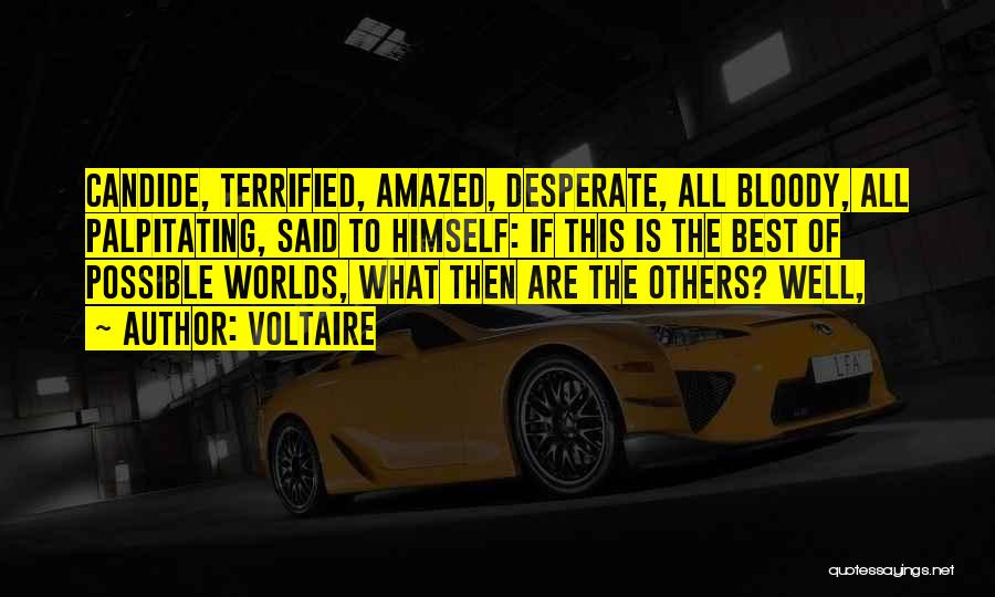 Voltaire Quotes: Candide, Terrified, Amazed, Desperate, All Bloody, All Palpitating, Said To Himself: If This Is The Best Of Possible Worlds, What