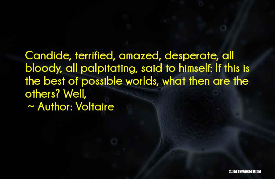 Voltaire Quotes: Candide, Terrified, Amazed, Desperate, All Bloody, All Palpitating, Said To Himself: If This Is The Best Of Possible Worlds, What