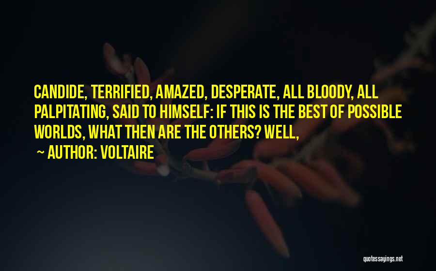 Voltaire Quotes: Candide, Terrified, Amazed, Desperate, All Bloody, All Palpitating, Said To Himself: If This Is The Best Of Possible Worlds, What