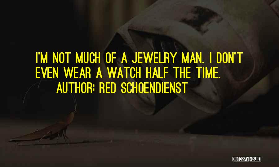 Red Schoendienst Quotes: I'm Not Much Of A Jewelry Man. I Don't Even Wear A Watch Half The Time.