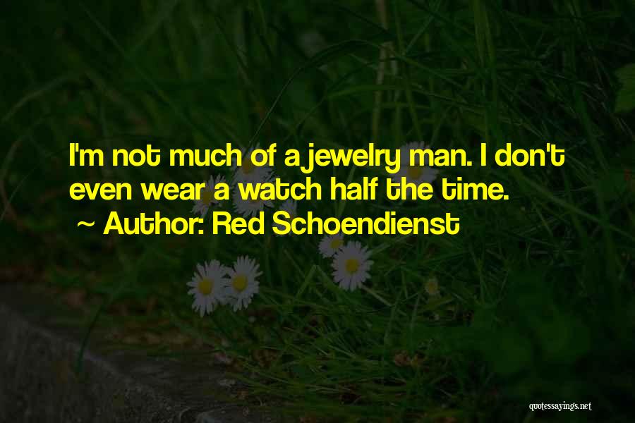 Red Schoendienst Quotes: I'm Not Much Of A Jewelry Man. I Don't Even Wear A Watch Half The Time.