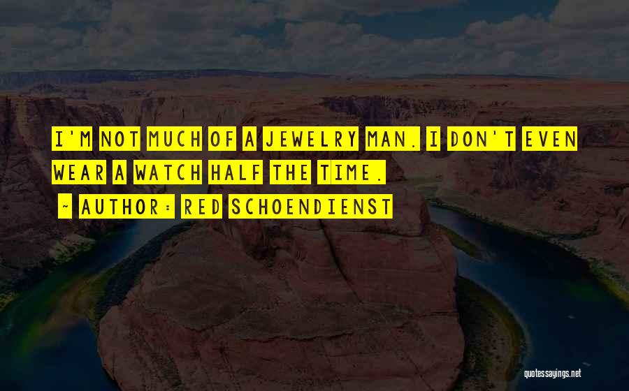 Red Schoendienst Quotes: I'm Not Much Of A Jewelry Man. I Don't Even Wear A Watch Half The Time.