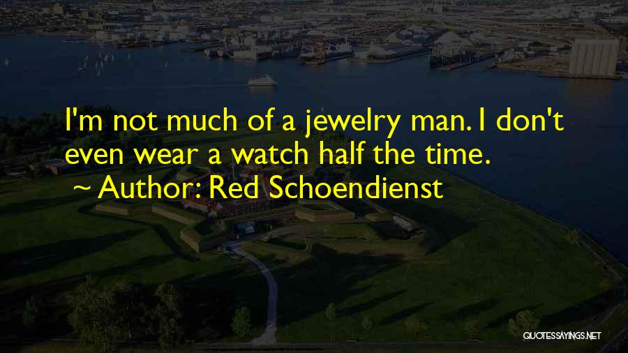 Red Schoendienst Quotes: I'm Not Much Of A Jewelry Man. I Don't Even Wear A Watch Half The Time.