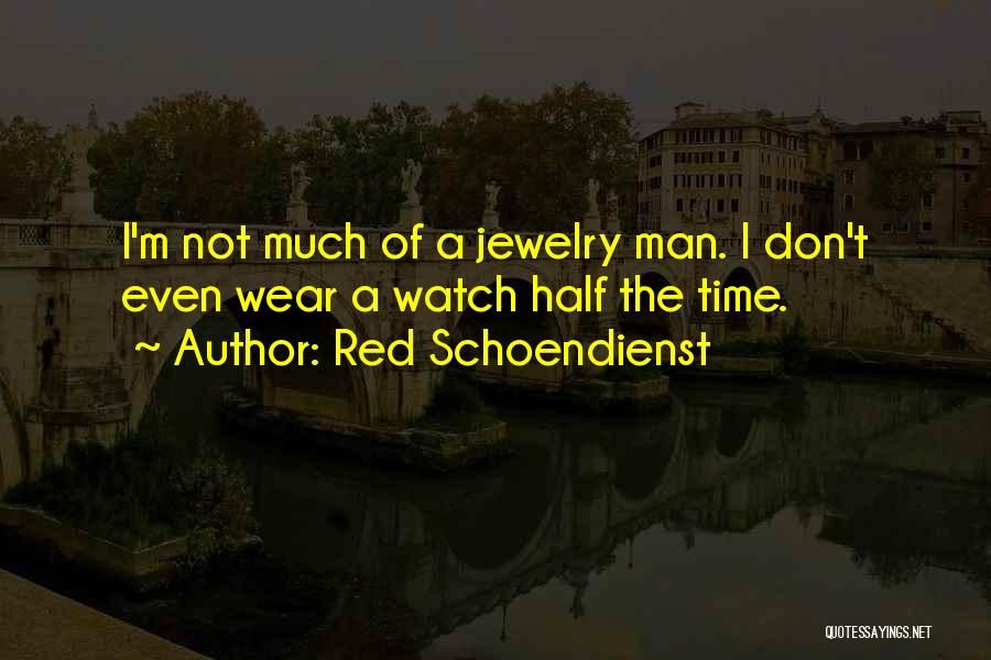 Red Schoendienst Quotes: I'm Not Much Of A Jewelry Man. I Don't Even Wear A Watch Half The Time.