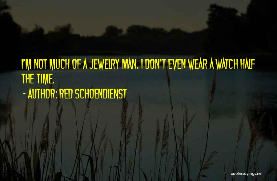 Red Schoendienst Quotes: I'm Not Much Of A Jewelry Man. I Don't Even Wear A Watch Half The Time.