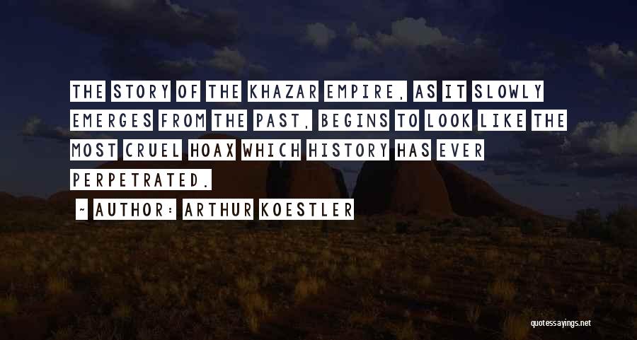 Arthur Koestler Quotes: The Story Of The Khazar Empire, As It Slowly Emerges From The Past, Begins To Look Like The Most Cruel