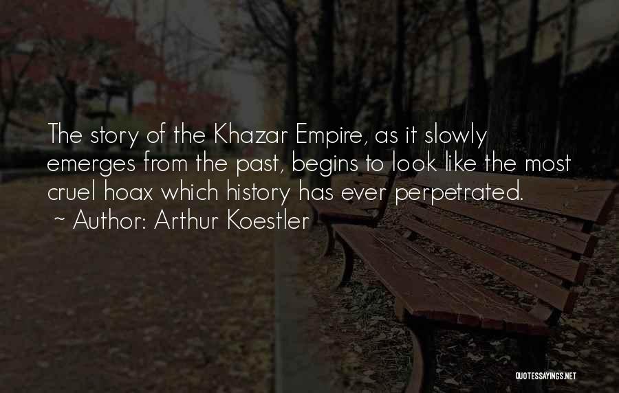 Arthur Koestler Quotes: The Story Of The Khazar Empire, As It Slowly Emerges From The Past, Begins To Look Like The Most Cruel