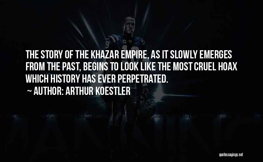 Arthur Koestler Quotes: The Story Of The Khazar Empire, As It Slowly Emerges From The Past, Begins To Look Like The Most Cruel