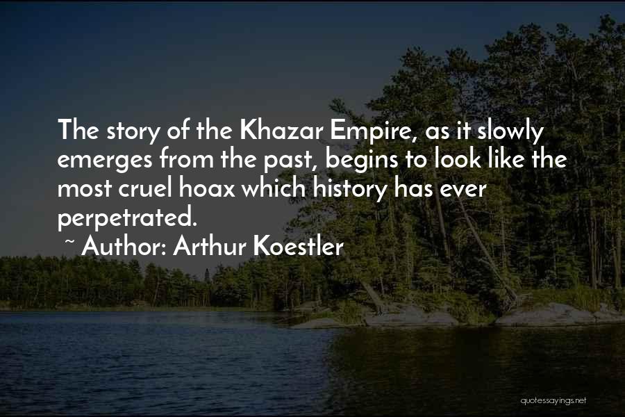 Arthur Koestler Quotes: The Story Of The Khazar Empire, As It Slowly Emerges From The Past, Begins To Look Like The Most Cruel