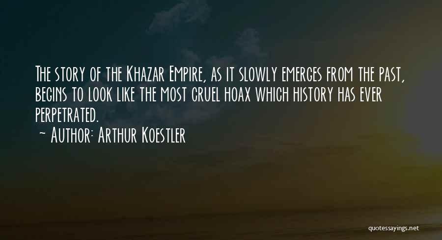 Arthur Koestler Quotes: The Story Of The Khazar Empire, As It Slowly Emerges From The Past, Begins To Look Like The Most Cruel