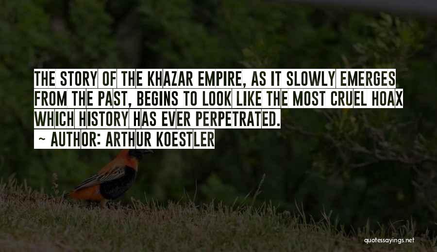 Arthur Koestler Quotes: The Story Of The Khazar Empire, As It Slowly Emerges From The Past, Begins To Look Like The Most Cruel