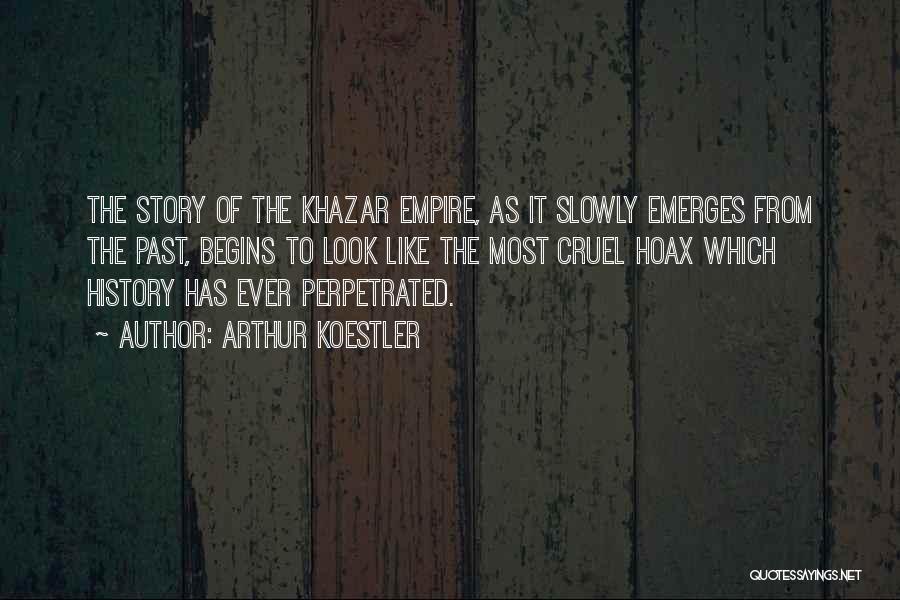 Arthur Koestler Quotes: The Story Of The Khazar Empire, As It Slowly Emerges From The Past, Begins To Look Like The Most Cruel