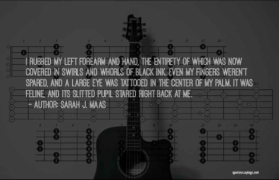 Sarah J. Maas Quotes: I Rubbed My Left Forearm And Hand, The Entirety Of Which Was Now Covered In Swirls And Whorls Of Black