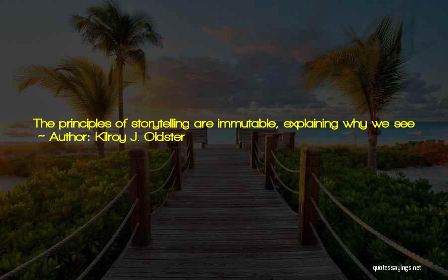 Kilroy J. Oldster Quotes: The Principles Of Storytelling Are Immutable, Explaining Why We See Shards Of Ourselves In Other People's Stories. All Enduring Stories