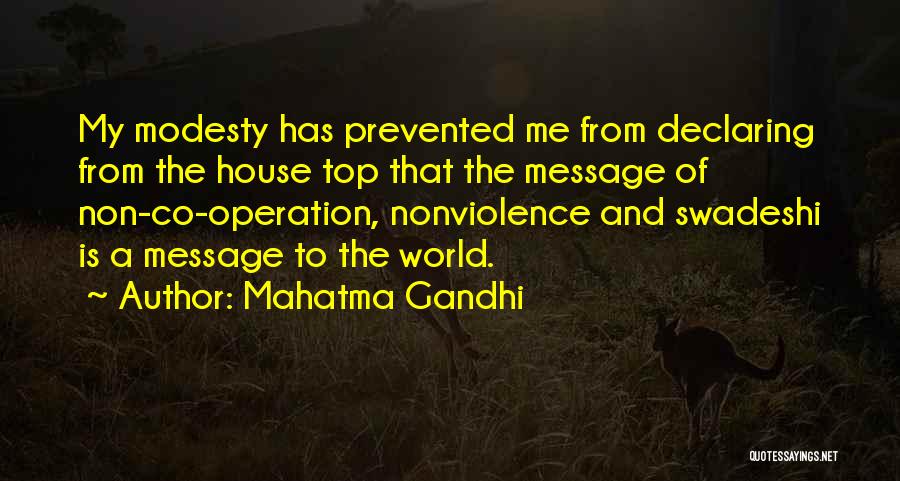 Mahatma Gandhi Quotes: My Modesty Has Prevented Me From Declaring From The House Top That The Message Of Non-co-operation, Nonviolence And Swadeshi Is