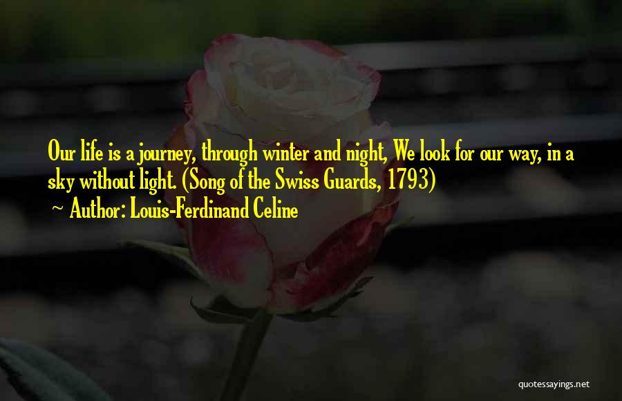 Louis-Ferdinand Celine Quotes: Our Life Is A Journey, Through Winter And Night, We Look For Our Way, In A Sky Without Light. (song