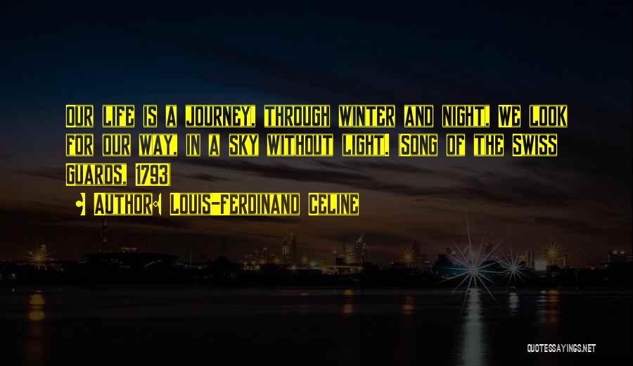 Louis-Ferdinand Celine Quotes: Our Life Is A Journey, Through Winter And Night, We Look For Our Way, In A Sky Without Light. (song