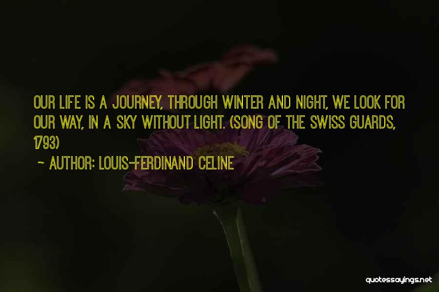 Louis-Ferdinand Celine Quotes: Our Life Is A Journey, Through Winter And Night, We Look For Our Way, In A Sky Without Light. (song