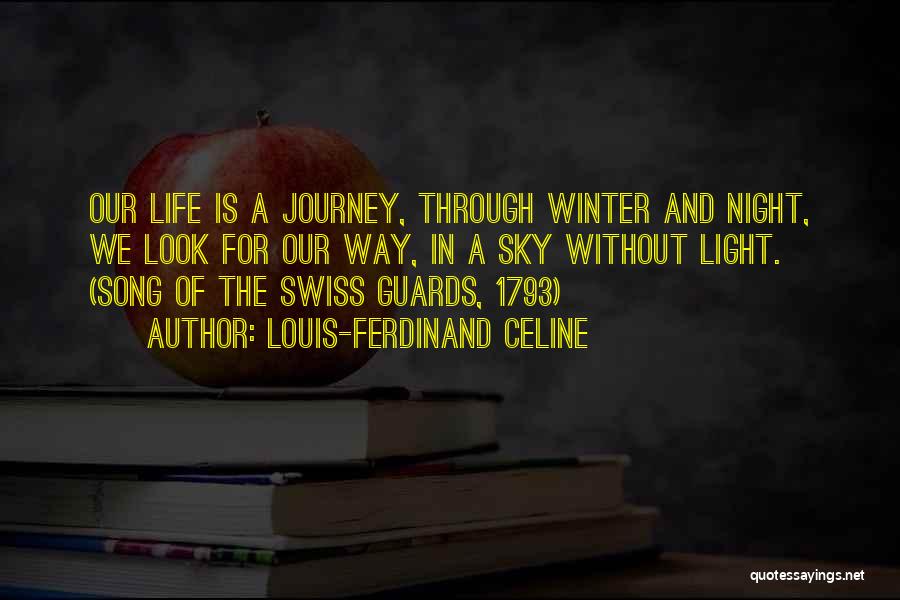 Louis-Ferdinand Celine Quotes: Our Life Is A Journey, Through Winter And Night, We Look For Our Way, In A Sky Without Light. (song