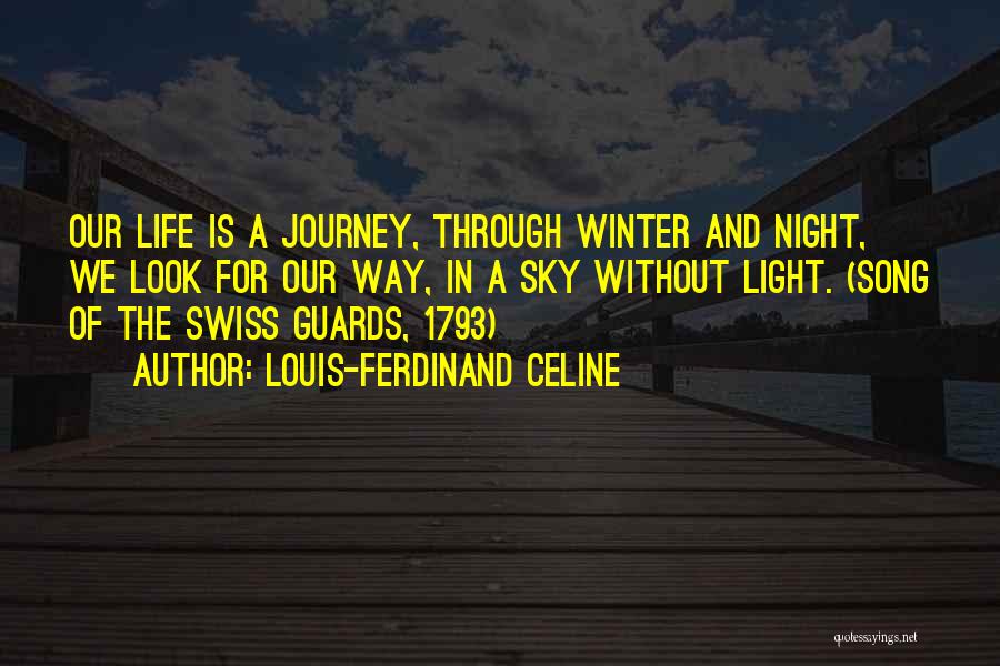 Louis-Ferdinand Celine Quotes: Our Life Is A Journey, Through Winter And Night, We Look For Our Way, In A Sky Without Light. (song