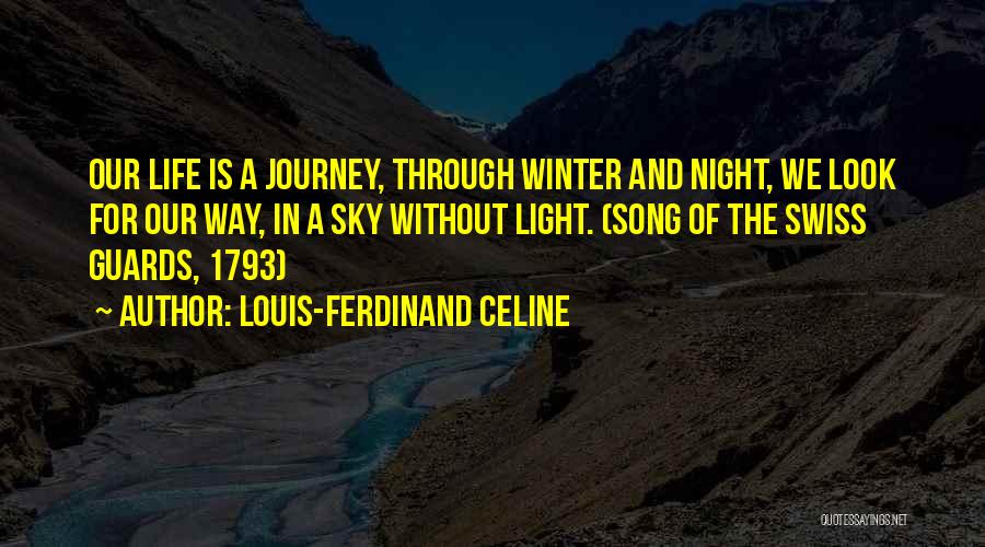 Louis-Ferdinand Celine Quotes: Our Life Is A Journey, Through Winter And Night, We Look For Our Way, In A Sky Without Light. (song