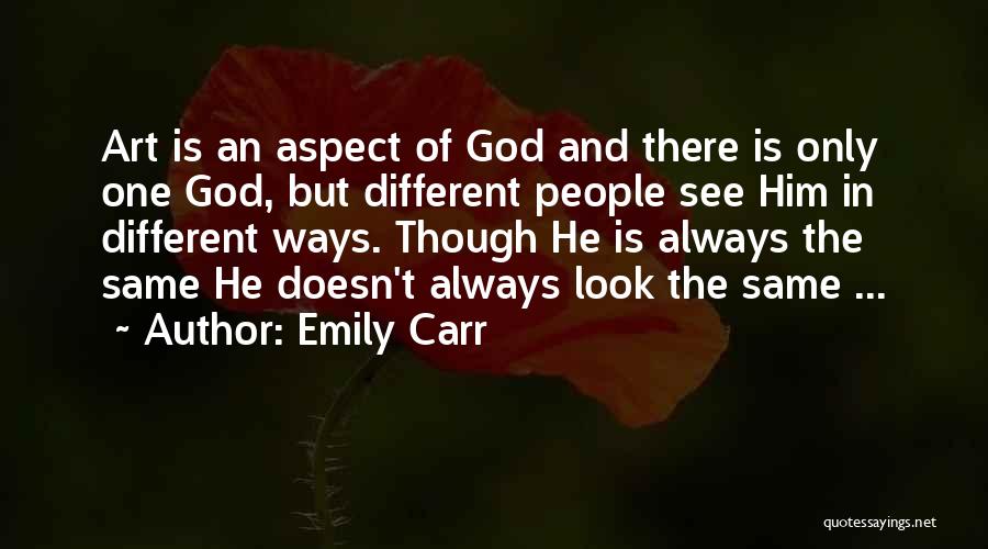 Emily Carr Quotes: Art Is An Aspect Of God And There Is Only One God, But Different People See Him In Different Ways.