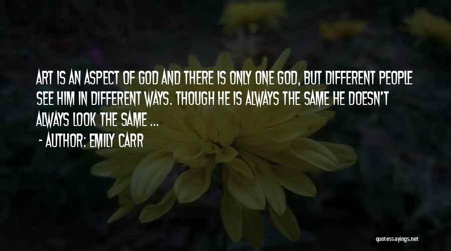 Emily Carr Quotes: Art Is An Aspect Of God And There Is Only One God, But Different People See Him In Different Ways.