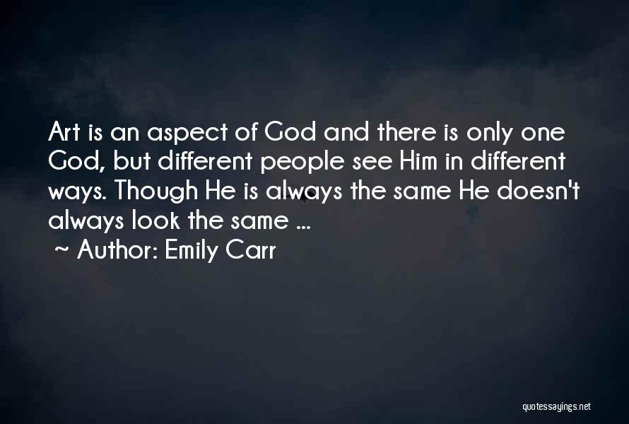 Emily Carr Quotes: Art Is An Aspect Of God And There Is Only One God, But Different People See Him In Different Ways.