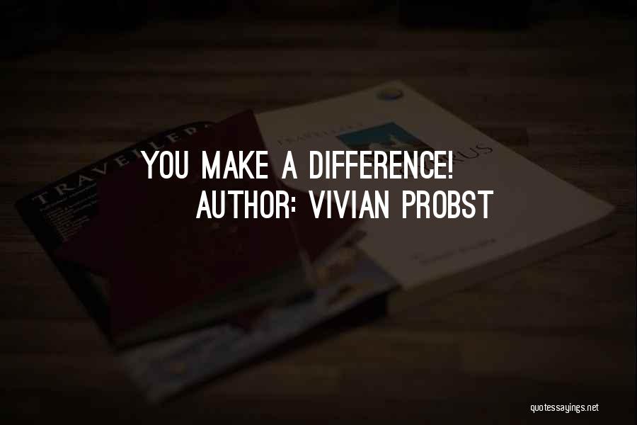 Vivian Probst Quotes: You Make A Difference!