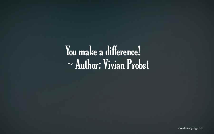 Vivian Probst Quotes: You Make A Difference!