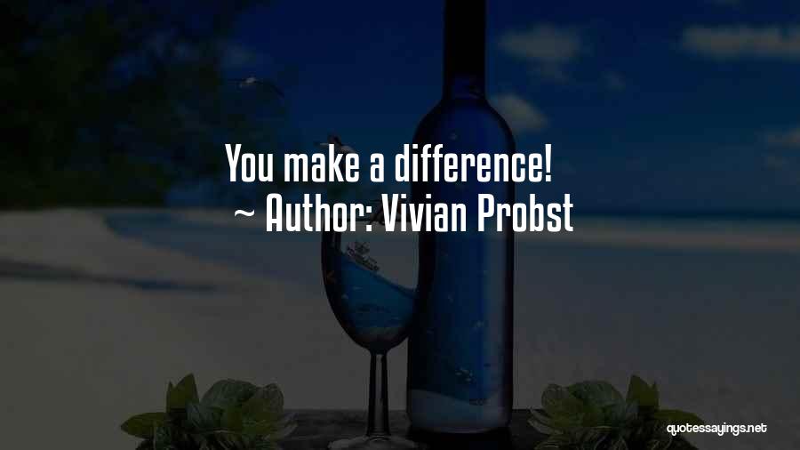 Vivian Probst Quotes: You Make A Difference!