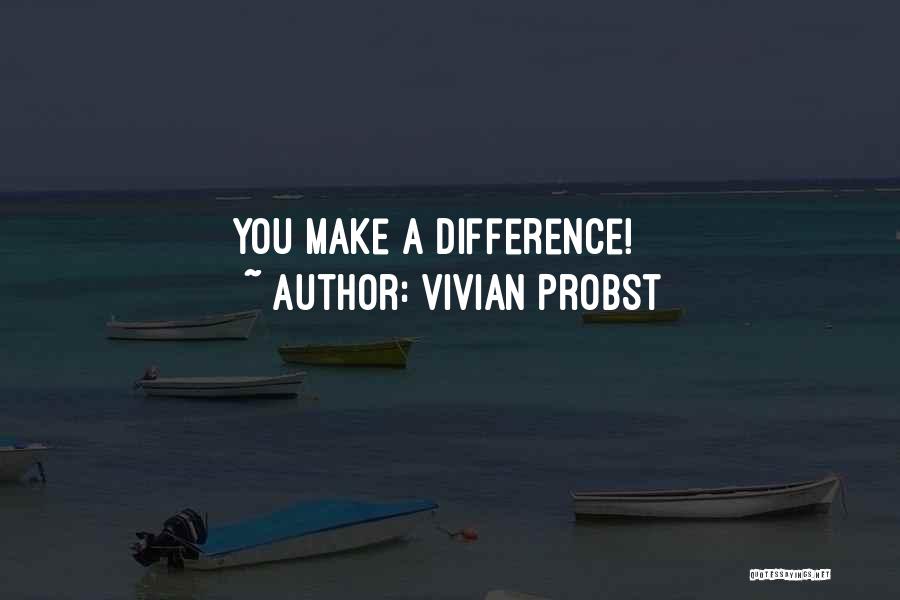 Vivian Probst Quotes: You Make A Difference!