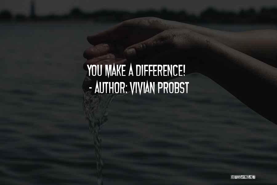 Vivian Probst Quotes: You Make A Difference!