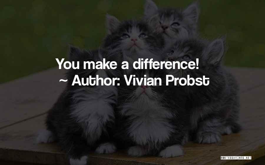 Vivian Probst Quotes: You Make A Difference!