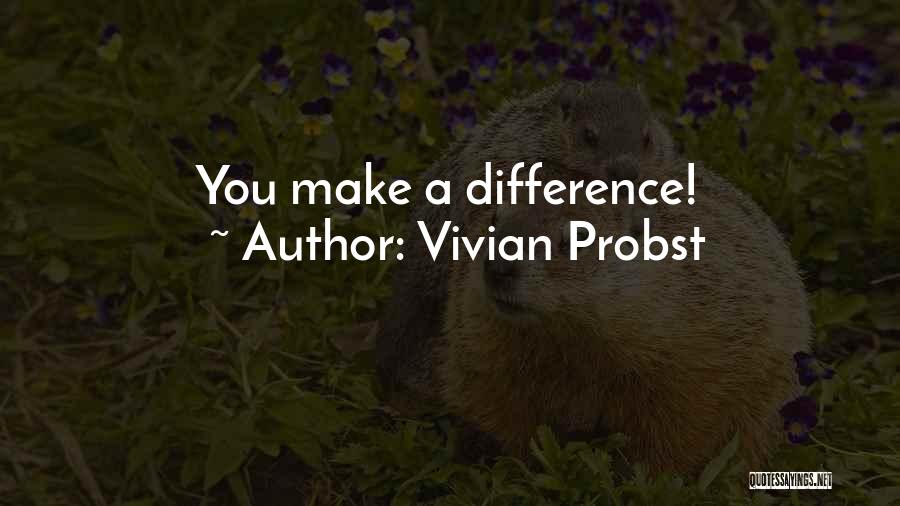 Vivian Probst Quotes: You Make A Difference!