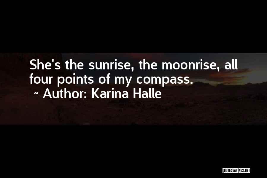 Karina Halle Quotes: She's The Sunrise, The Moonrise, All Four Points Of My Compass.