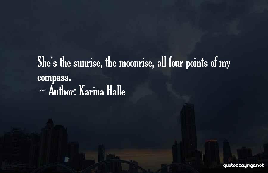 Karina Halle Quotes: She's The Sunrise, The Moonrise, All Four Points Of My Compass.