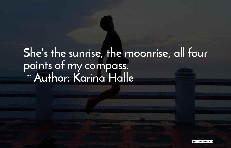 Karina Halle Quotes: She's The Sunrise, The Moonrise, All Four Points Of My Compass.