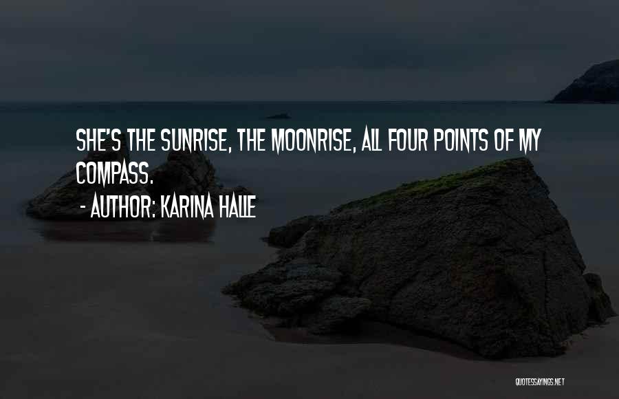 Karina Halle Quotes: She's The Sunrise, The Moonrise, All Four Points Of My Compass.